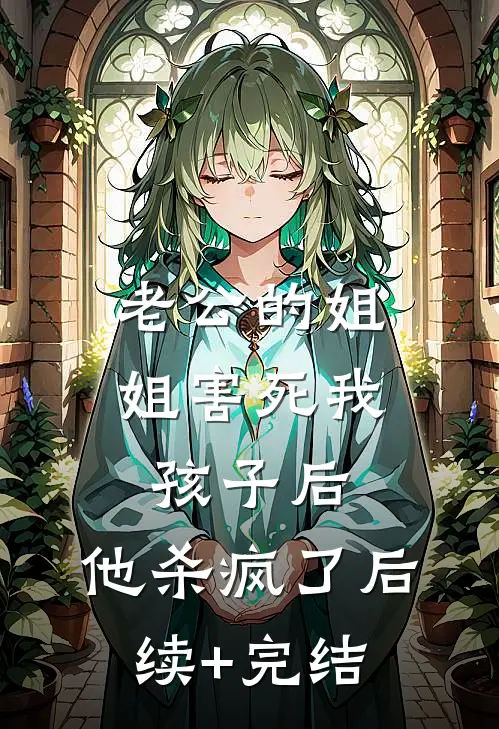 老公的“姐姐”害死我孩子后，他杀疯了后续+完结