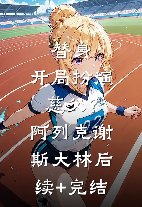 替身：开局扮演慈父？阿列克谢斯大林后续+完结
