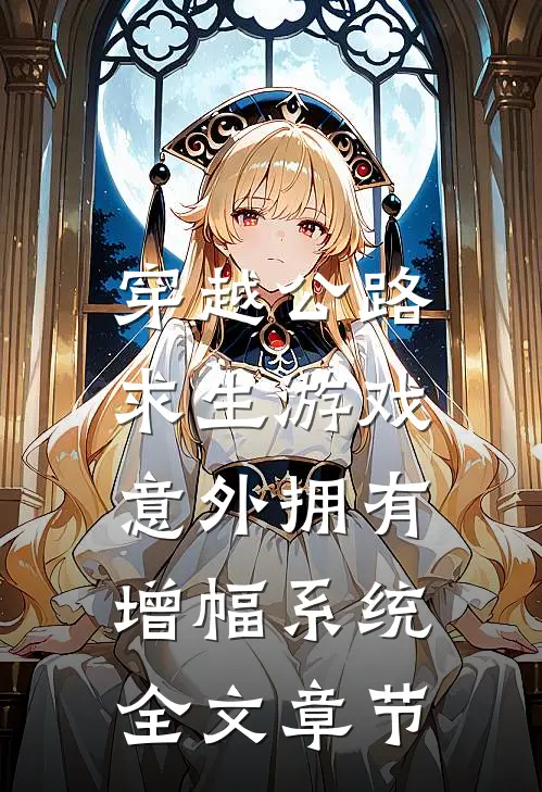 穿越公路求生游戏,意外拥有增幅系统全文章节