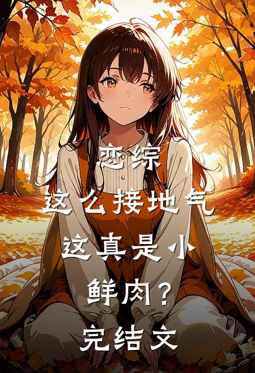 恋综：这么接地气，这真是小鲜肉？完结文