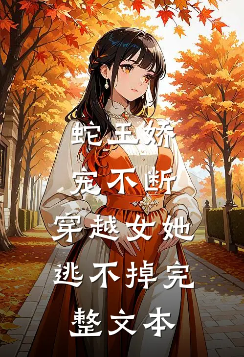 蛇王娇宠不断，穿越女她逃不掉完整文本