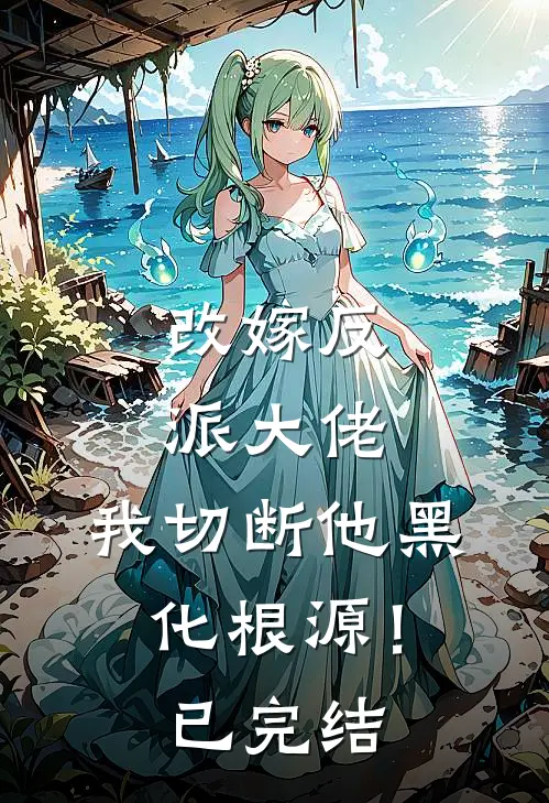 改嫁反派大佬，我切断他黑化根源！已完结