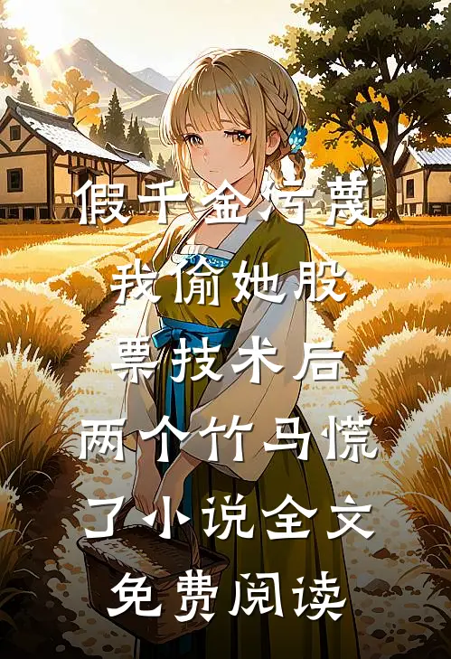假千金污蔑我偷她股票技术后，两个竹马慌了小说全文免费阅读