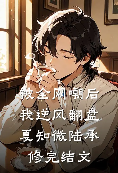 被全网嘲后，我逆风翻盘: 夏知微陆承修完结文
