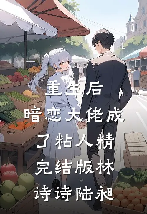 重生后，暗恋大佬成了粘人精完结版林诗诗陆昶