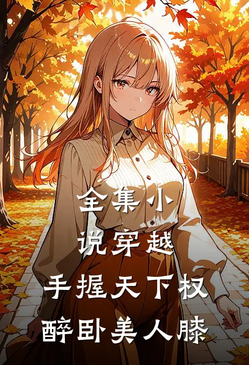 全集小说穿越：手握天下权，醉卧美人膝