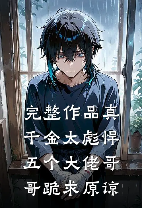 完整作品真千金太彪悍，五个大佬哥哥跪求原谅
