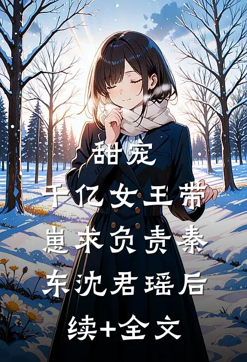 甜宠：千亿女王带崽求负责秦东沈君瑶后续+全文