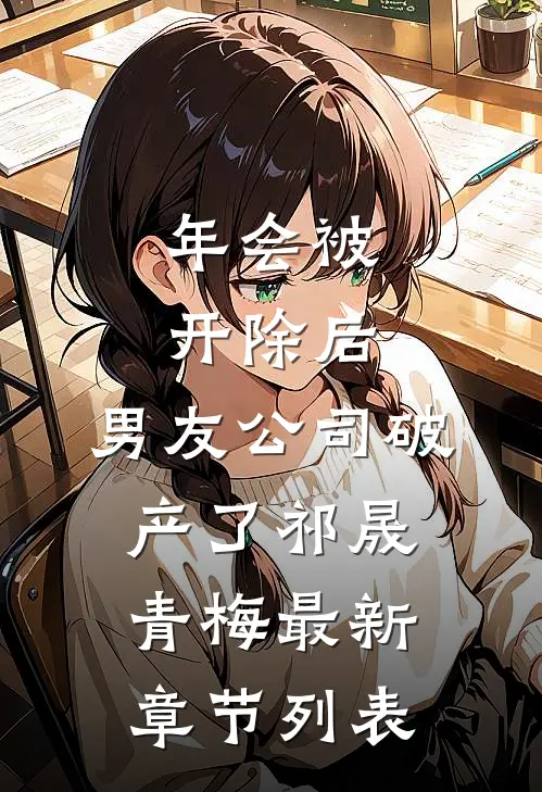 年会被开除后，男友公司破产了祁晟青梅最新章节列表