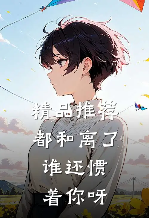 精品推荐都和离了，谁还惯着你呀