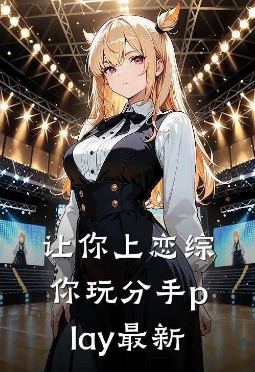 让你上恋综，你玩分手play最新