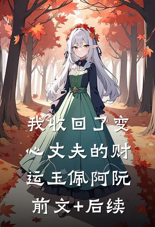 我收回了变心丈夫的财运玉佩阿阮前文+后续