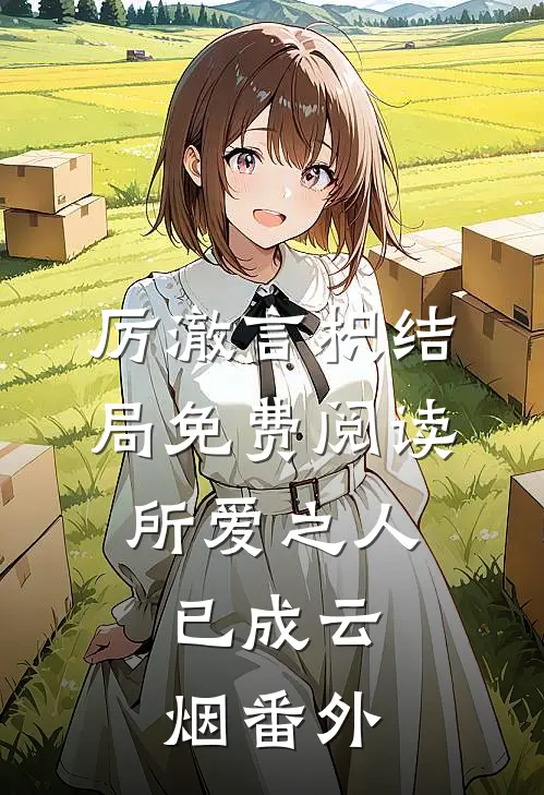 厉澈言枳结局免费阅读所爱之人，已成云烟番外