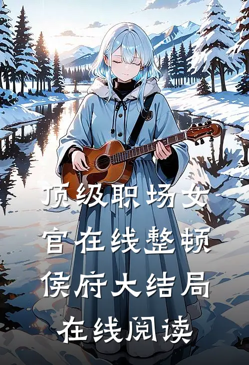 顶级职场女官在线整顿侯府大结局在线阅读