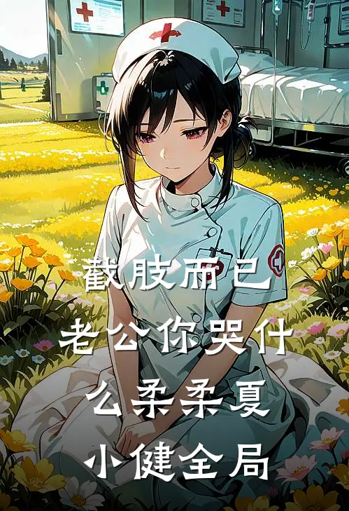 截肢而已，老公你哭什么柔柔夏小健全局