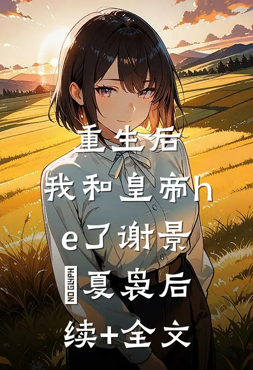 重生后，我和皇帝he了谢景玹夏袅后续+全文
