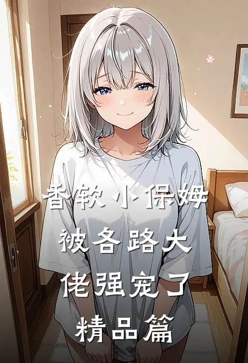 香软小保姆，被各路大佬强宠了精品篇