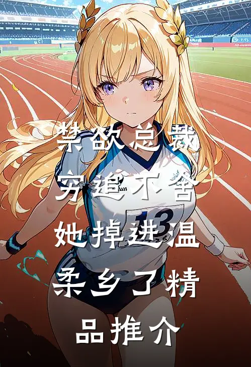 禁欲总裁穷追不舍，她掉进温柔乡了精品推介