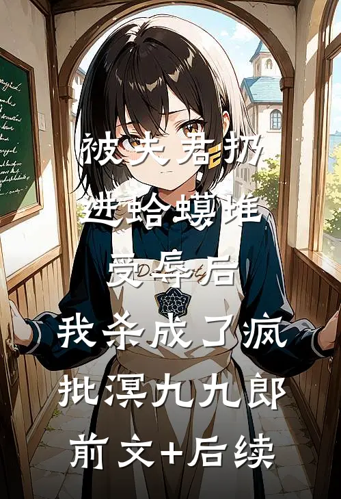 被夫君扔进蛤蟆堆受辱后，我杀成了疯批溟九九郎前文+后续