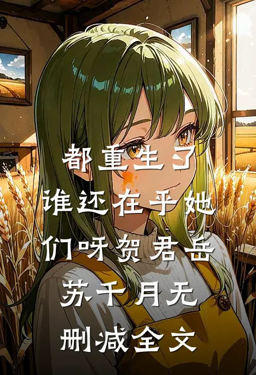 都重生了，谁还在乎她们呀贺君岳苏千月无删减全文