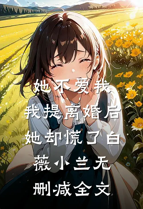 她不爱我，我提离婚后她却慌了白薇小兰无删减全文