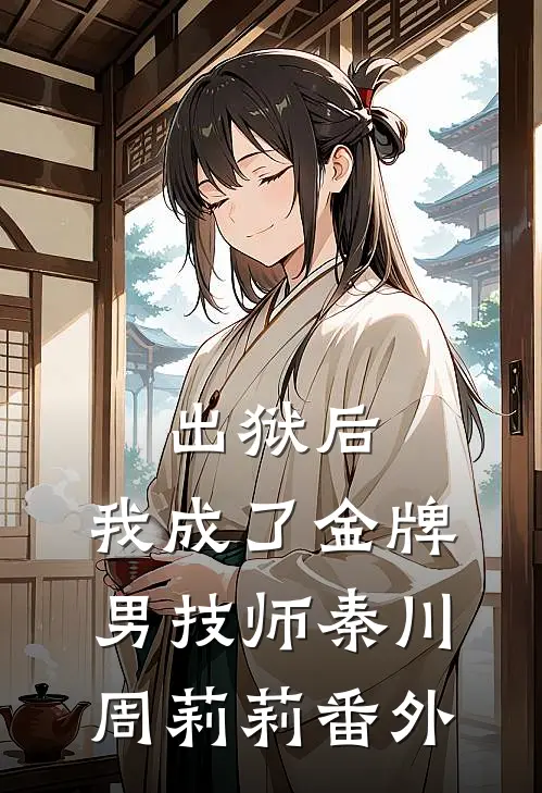 出狱后，我成了金牌男技师秦川周莉莉番外