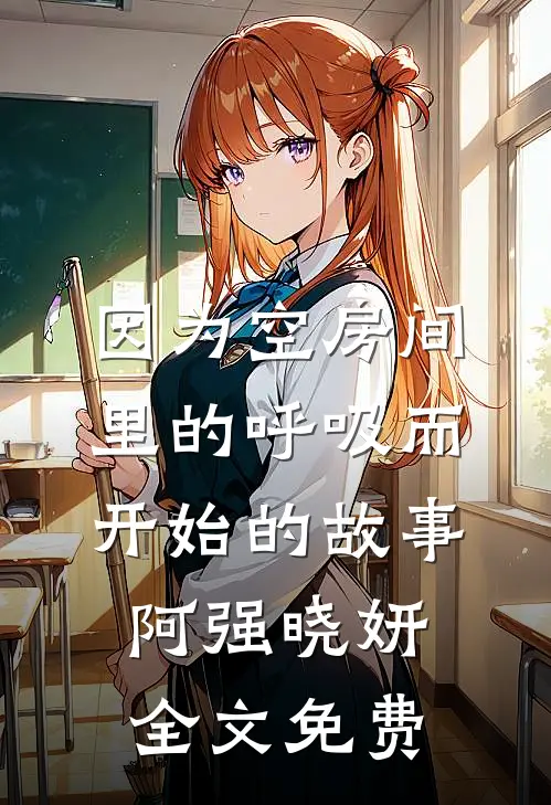 因为空房间里的呼吸而开始的故事阿强晓妍全文免费