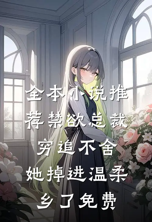 全本小说推荐禁欲总裁穷追不舍,她掉进温柔乡了免费