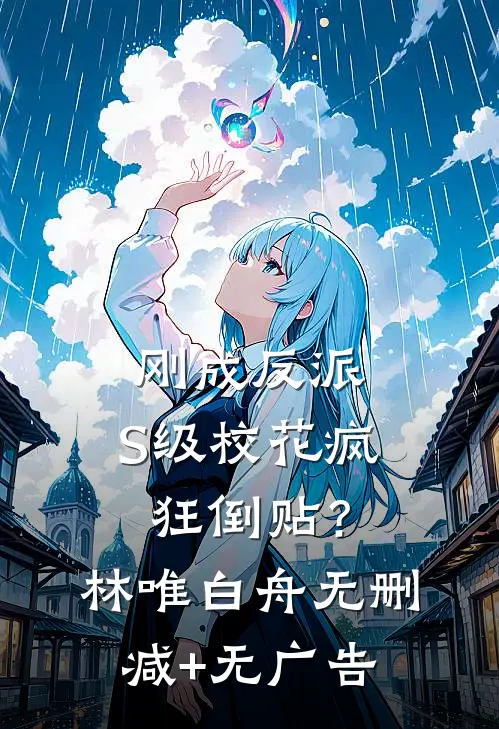 刚成反派，S级校花疯狂倒贴？林唯白舟无删减+无广告