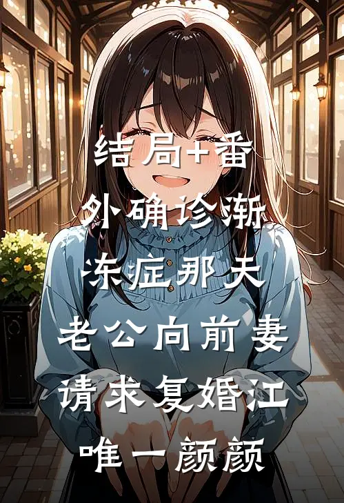 结局+番外确诊渐冻症那天，老公向前妻请求复婚江唯一颜颜