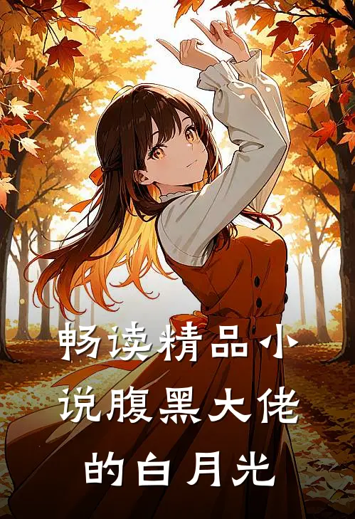 畅读精品小说腹黑大佬的白月光