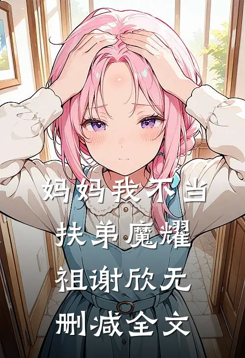 妈妈我不当扶弟魔耀祖谢欣无删减全文