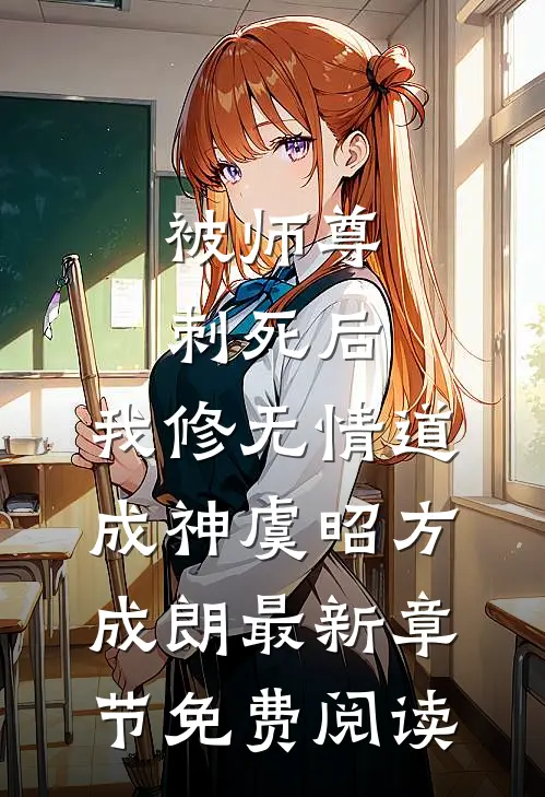 被师尊刺死后，我修无情道成神虞昭方成朗最新章节免费阅读
