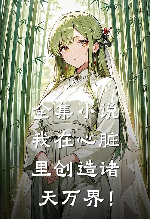 全集小说我在心脏里创造诸天万界！