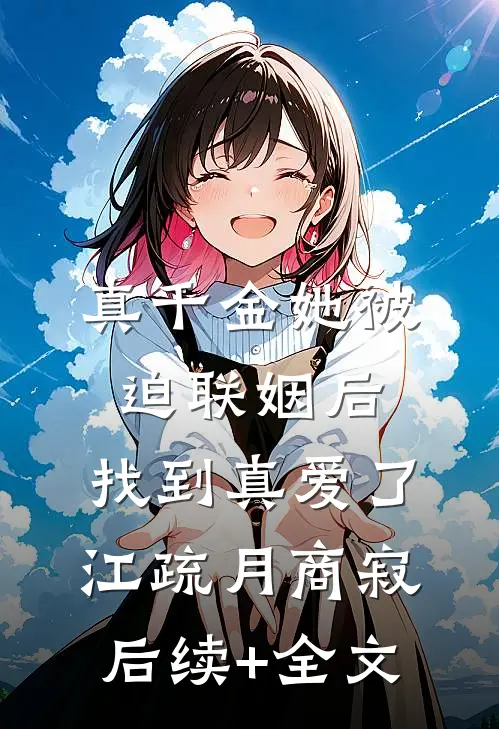 真千金她被迫联姻后，找到真爱了江疏月商寂后续+全文