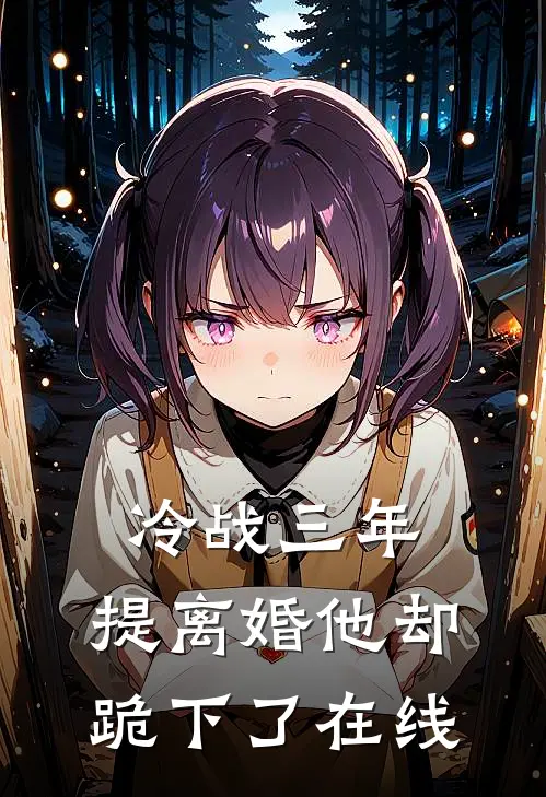 冷战三年，提离婚他却跪下了在线