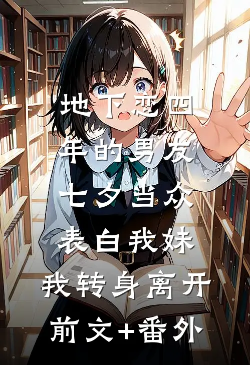 地下恋四年的男友七夕当众表白我妹，我转身离开前文+番外