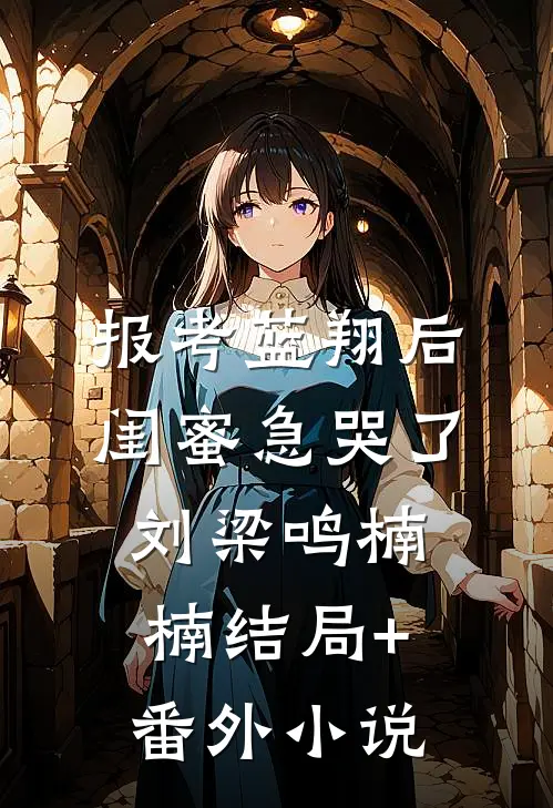 报考蓝翔后，闺蜜急哭了刘梁鸣楠楠结局+番外小说