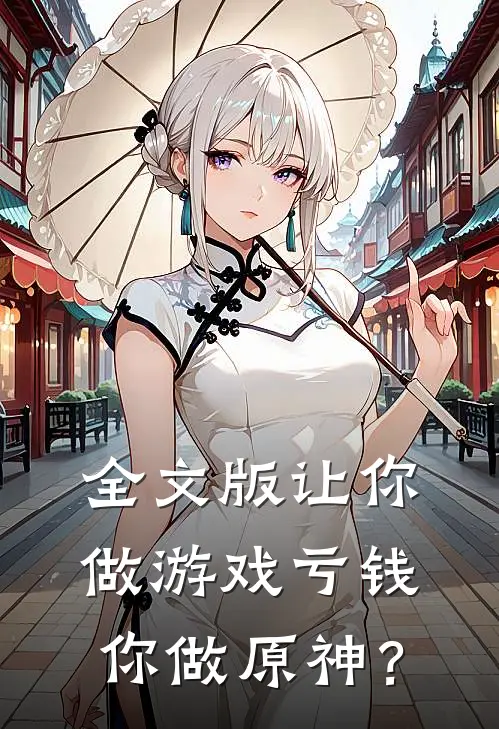 全文版让你做游戏亏钱，你做原神？