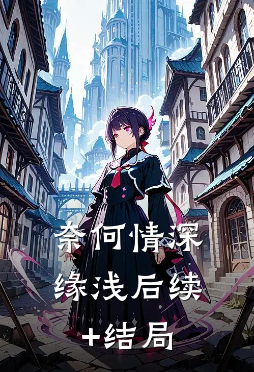 奈何情深缘浅后续+结局