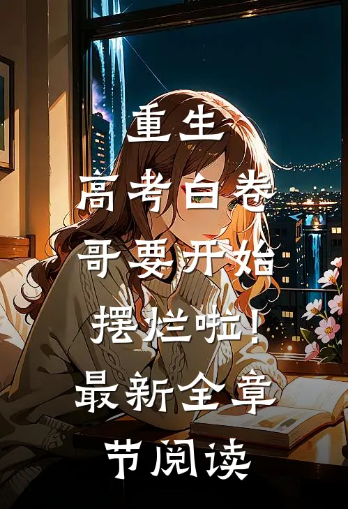 重生:高考白卷,哥要开始摆烂啦!最新全章节阅读