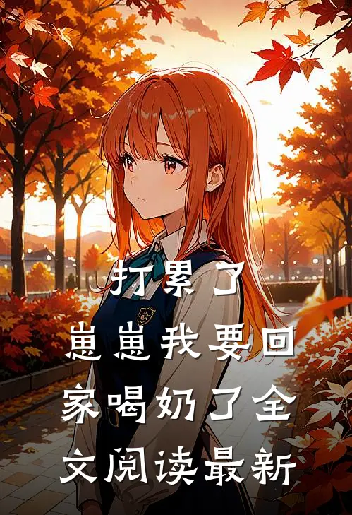 打累了，崽崽我要回家喝奶了全文阅读最新