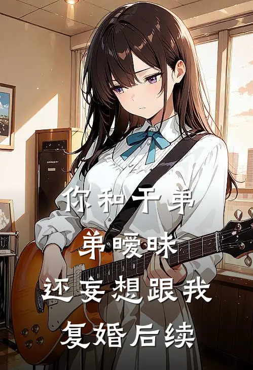 你和干弟弟暧昧，还妄想跟我复婚后续