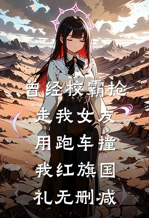 曾经校霸抢走我女友，用跑车撞我红旗国礼无删减