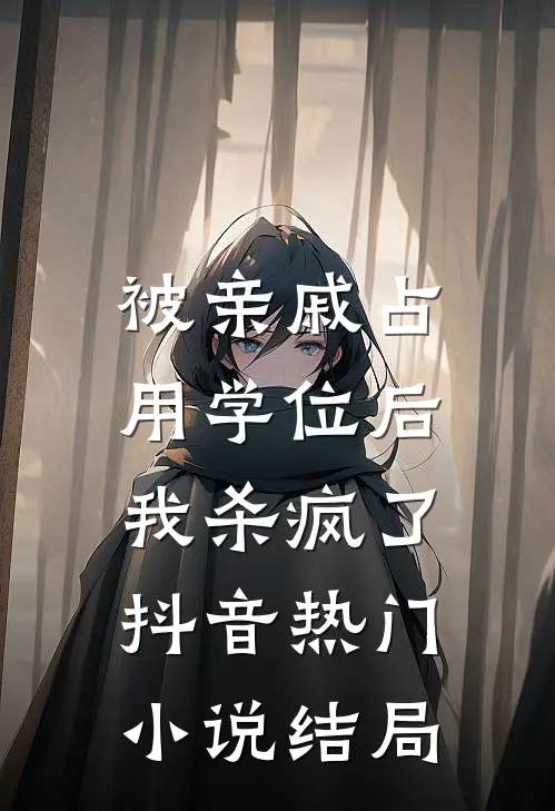 被亲戚占用学位后，我杀疯了抖音热门小说结局