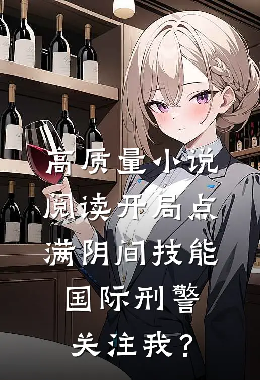 高质量小说阅读开局点满阴间技能，国际刑警关注我？