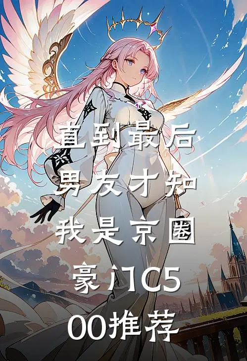直到最后，男友才知我是京圈豪门C500推荐