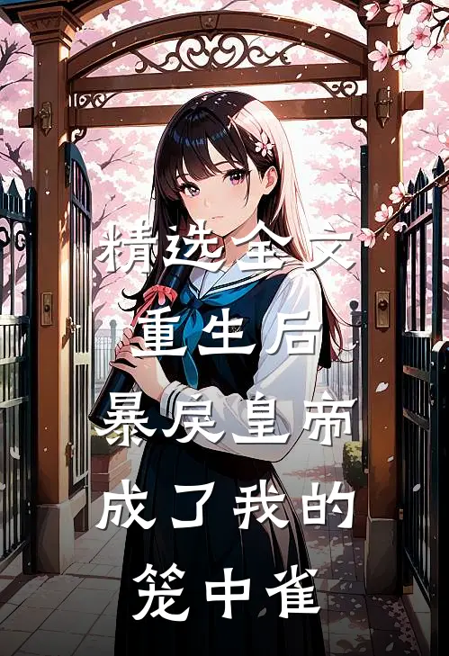 精选全文重生后，暴戾皇帝成了我的笼中雀