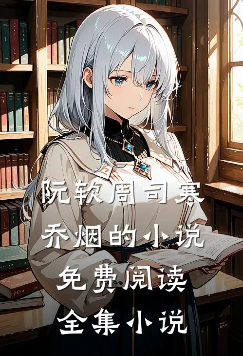 阮软周司寒乔烟的小说免费阅读全集小说