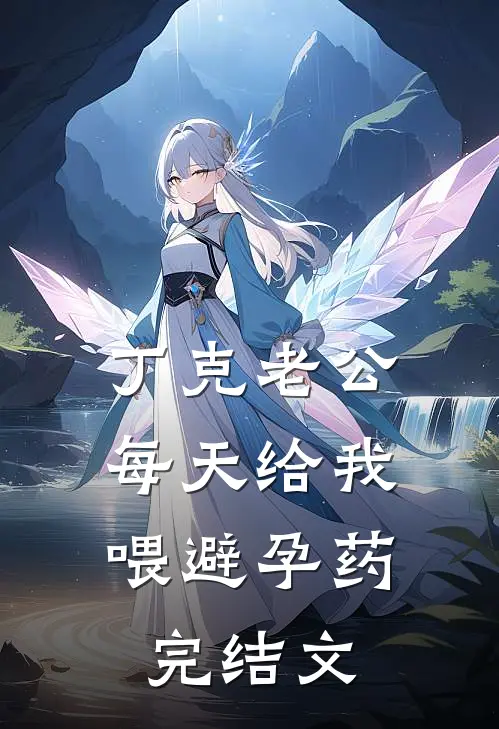 丁克老公，每天给我喂避孕药完结文
